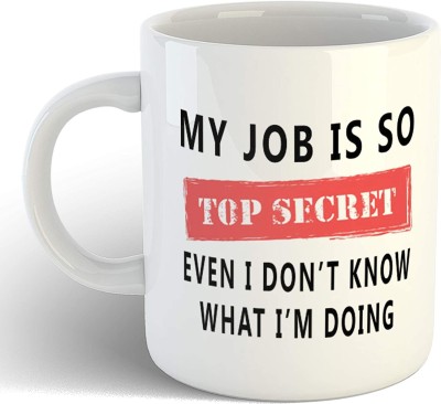 THE MEHRA CREATION My Job is Top Secret Even I Don't Know What I'm Doing Home Office Coffee Tea Cup White (11 Ounce) Ceramic Coffee Mug(325 ml)