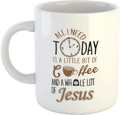 THE MEHRA CREATION All I Need Today is A Little Bit of Coffee and Whole Lot of Jesus Printed Coffee-White Perfect Festive Gifts for Family and Friends Ceramic Coffee Mug(325 ml)