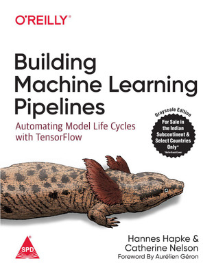 Building Machine Learning Pipelines: Automating Model Life Cycles with TensorFlow (Greyscale Indian Edition) (Paperback, Hannes Hapke, Catherine Nelson)(Paperback, Hannes Hapke, Catherine Nelson) Building Machine Learning Pipelines: Automating Model Life Cycles with TensorFlow (Greyscale Indian Edition) (Paperback, Hannes Hapke, Catherine Nelson)(Paperback, Hannes Hapke, Catherine Nelson)