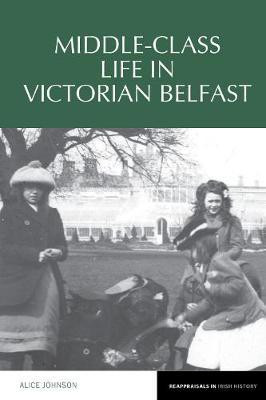 Middle-Class Life in Victorian Belfast(English, Hardcover, Johnson Alice)