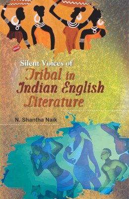 Silent Voices of Tribal in Indian English Literature(Hardcover, N. Shantha Naik)