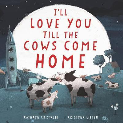 I'll Love You Till the Cows Come Home(English, Board book, Cristaldi Kathryn)