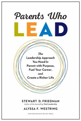 Parents Who Lead  - The Leadership Approach You Need To Parent with Purpose, Fuel Your Career, and Create a Richer Life(English, Hardcover, Friedman Stewart D.)