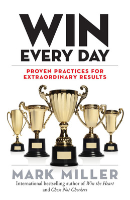 Win Every Day  - Proven Practices For Extraordinary Results(Paperback, Mark Miller)