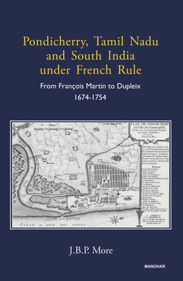 Pondicherry, Tamil Nadu and South India under French Rule: From Francois Martin to Dupleix 1674-1754(Hardcover, J.B.P. More)