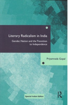 Literary Radicalism in India: Gender, Nation and the Transition to Independence(Paperback, Priyamvada Gopal)