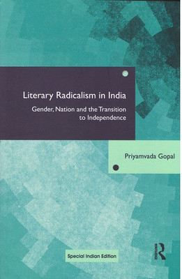 Literary Radicalism in India: Gender, Nation and the Transition to Independence(Paperback, Priyamvada Gopal)