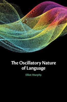 The Oscillatory Nature of Language(English, Hardcover, Murphy Elliot)