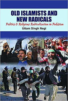 Old Islamists And New Radicals Politics & Redicalization In Pakistan(Hardcover, Uttam Singh Negi)