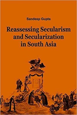 Reassessing Secularism And Secularization In South Asia(Hardcover, Sandeep Gupta)