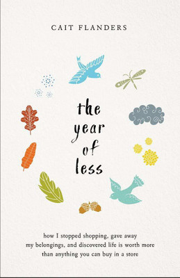 The Year Of Less: How I Stopped
Shopping, Gave Away My Belongings,
And Discovered Life Is Worth More(English, Paperback, Cait Flanders)