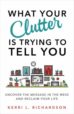 What Your Clutter is Trying to Tell You(English, Paperback, Kerri L. Richardson)