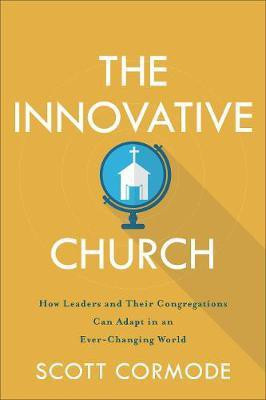 The Innovative Church - How Leaders and Their Congregations Can Adapt in an Ever-Changing World(English, Paperback, Cormode Scott)