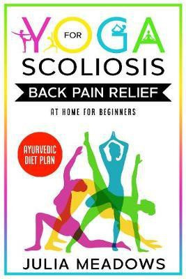 Yoga for Scoliosis Back Pain Relief at Home for Beginners with Ayurvedic Diet Plan(English, Paperback, Meadows Julia)