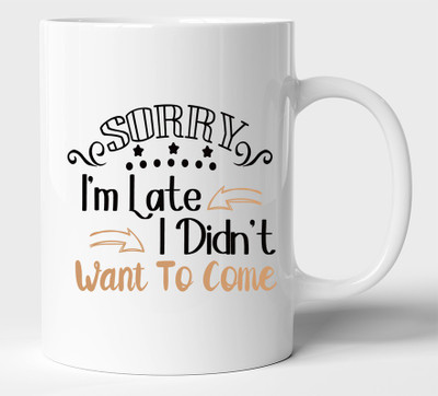 BLISSart Sorry I'm Late I Didn't Want To Come Design 2 Ceramic Tea Cup Best For Gift Ceramic Coffee Mug(350 ml)