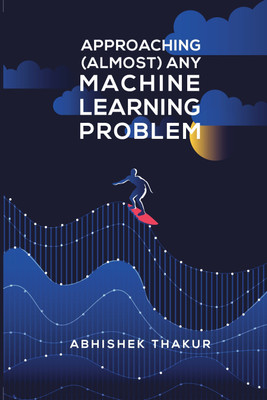 Approaching (Almost) Any Machine Learning Problem(Paperback, Abhishek Thakur)