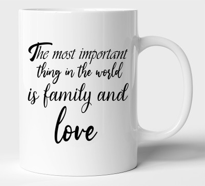 BLISSart The Most Important Thing In The World Is Family And Love Motivational Ceramic Tea Cup Best For Gift Ceramic Coffee Mug(350 ml)