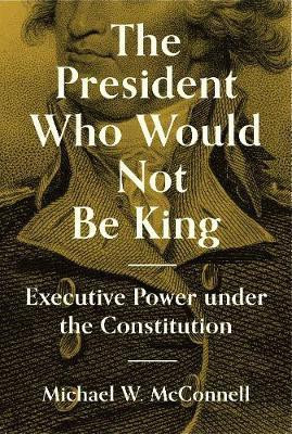 The President Who Would Not Be King(English, Hardcover, McConnell Michael W.)
