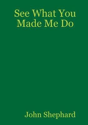 See What You Made Me Do(English, Paperback, Shephard John)