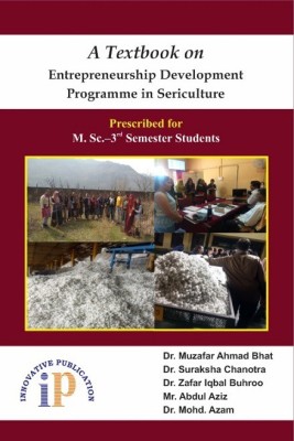 A Textbook on Entrepreneurship Development Programme in Sericulture - Prescribed for M.Sc. 3rd Semester Students(Paperback, Dr. Muzafar Ahmad Bhat, Dr. Suraksha Chanotra, Dr. Zafar Iqbal Buhroo, Mr. Abdul Aziz, Dr. Mohd. Azam)