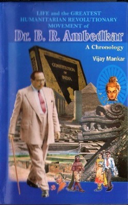 Life And The Greatest Humanitarian Revolutionary Movement of Dr. B.R. AMbedkar A Chronology(Paperback, VIjay Mankar)