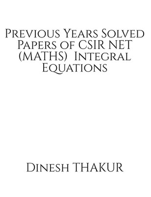 Previous Years Solved Papers of CSIR NET (MATHS) Integral Equations(English, Paperback, Dinesh Thakur)
