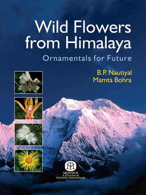 Wild Flower From Himalaya : Ornamentals For Future {Pb}(peparback, B. P. Nautiyal, Mamta Bohra)