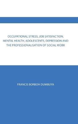 Occupational Stress, Job Satisfaction, Mental Health, Adolescents, Depression and the Professionalisation of Social Work(English, Hardcover, Dumbuya Francis Borboh)