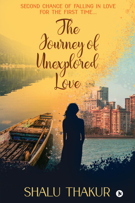 The Journey of Unexplored Love  - Second Chance of Falling in Love for the First Time…(English, Paperback, Shalu Thakur)