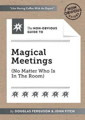 The Non-Obvious Guide to Magical Meetings (Reinvent How Your Team Works Together)(English, Paperback, Douglas Ferguson)