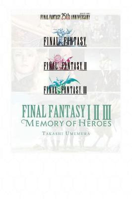 Final Fantasy I * II * III: Memory of Heroes(English, Paperback, Umemura Takashi)
