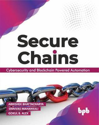 Secure Chains : Cybersecurity and Blockchain-powered automation(English, Paperback, Abhishek Bhattacharya, Srinivas Mahankali Abhishek Bhattacharya)