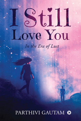 I Still Love You  - In the Era of Lust(English, Paperback, Parthivi Gautam)