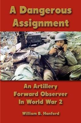 A Dangerous Assignment: An Artillery Forward Observer In World War 2(English, Paperback, Hanford William B.)