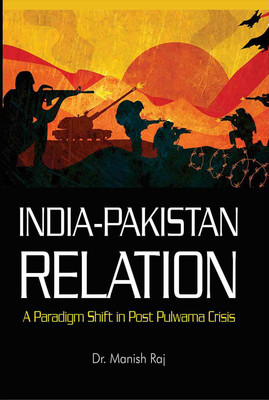 India-Pakistan Relation A Paradigmm shift in Post Pulwama Crisis(Hardcover, Dr.Manish Raj)