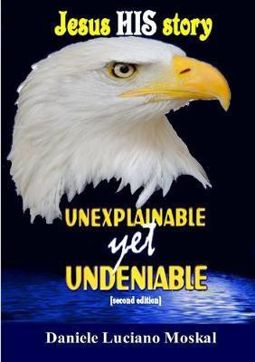 Jesus, HIS story, UNEXPLAINABLE yet UNDENIABLE(English, Paperback, Moskal Daniele Luciano)