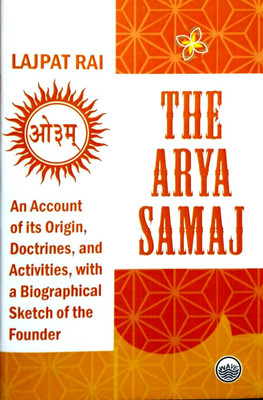 The Arya Samaj : An Account of its Origin, Doctrines, and Activities, with a Biographical Sketch of the Founder(Hardcover, Lajpat Rai)