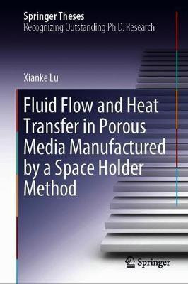 Fluid Flow and Heat Transfer in Porous Media Manufactured by a Space Holder Method(English, Hardcover, Lu Xianke)