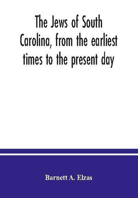 The Jews of South Carolina, from the earliest times to the present day(Paperback, Barnett A. Elzas)