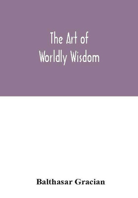 The art of worldly wisdom(English, Paperback, Gracian Balthasar)