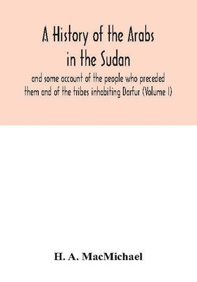 A history of the Arabs in the Sudan and some account of the people who preceded them and of the tribes inhabiting Darfur (Volume I)(English, Paperback, A Macmichael H)