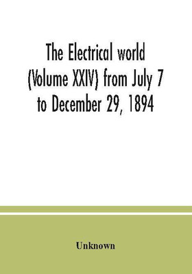 The Electrical world (Volume XXIV) from July 7 to December 29, 1894(Paperback, Unknown)