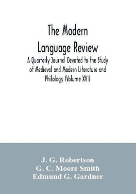 The Modern language review; A Quarterly Journal Devoted to the Study of Medieval and Modern Literature and Philology (Volume XVI)(English, Paperback, G Robertson J)