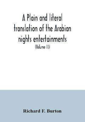 A plain and literal translation of the Arabian nights entertainments, now entitled The book of the thousand nights and a night (Volume III)(English, Paperback, F Burton Richard)