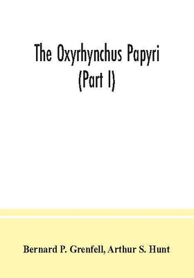 The Oxyrhynchus papyri (Part I)(Paperback, Bernard P. Grenfell)