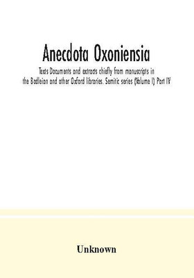 Anecdota Oxoniensia. Texts Documents and extracts chiefly from manuscripts in the Bodleian and other Oxford libraries. Semitic series (Volume I) Part IV(Paperback, Unknown)