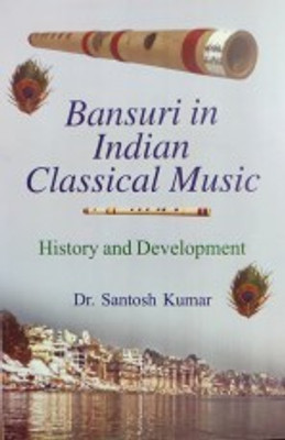 Bansuri in Indian Classical Music: History and Development(Hardcover, Dr Santosh Kumar)