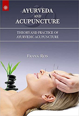 Ayurveda and Acupuncture: Theory and Practice of Ayurvedic Acupuncture(Paperback, Frank Ros)