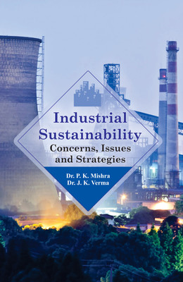 Industrial Sustainabiltiy: Concerns, Issues & Strategies(Hardcover, Dr P.k Mishra Dr J K verma)