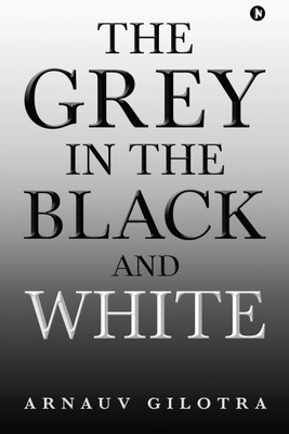 The Grey in the Black and White(English, Paperback, Arnauv Gilotra)